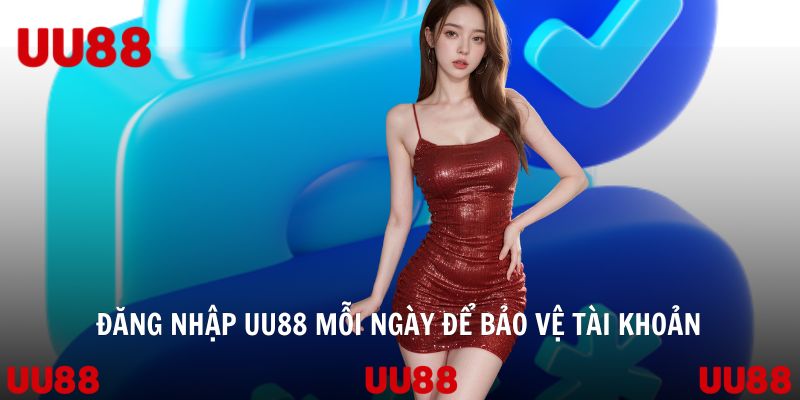 Đăng nhập UU88 mỗi ngày để bảo vệ tài khoản